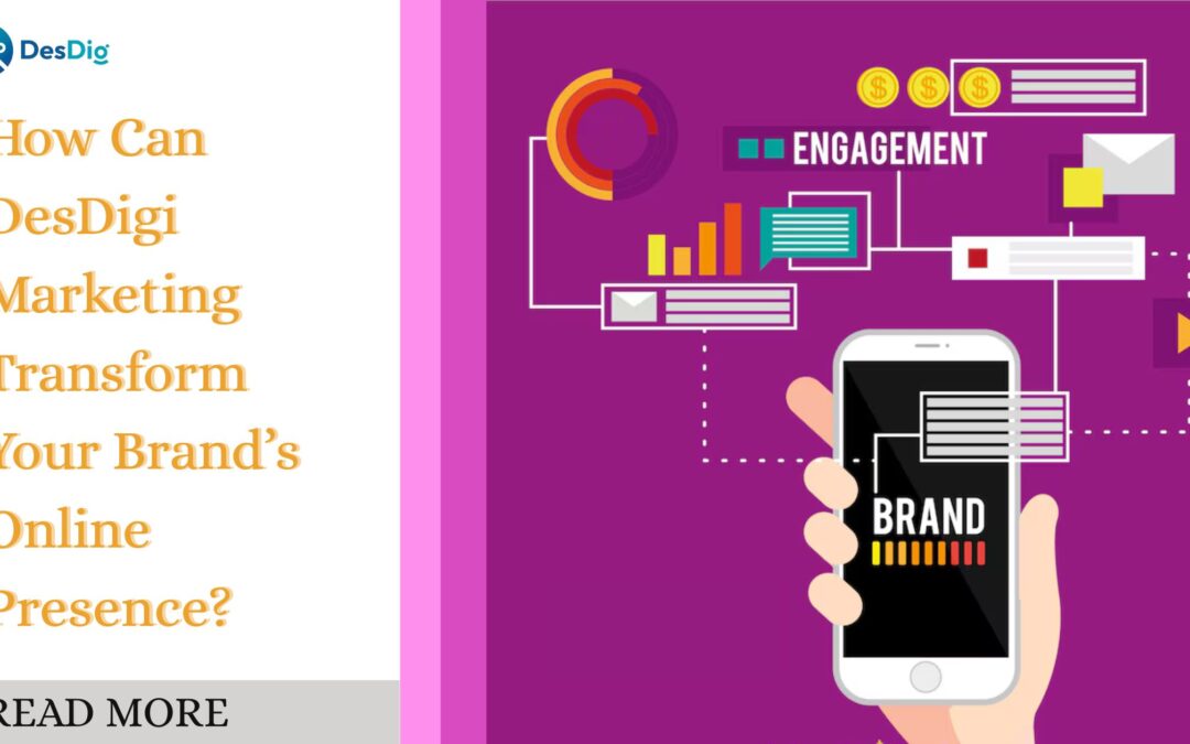 How Can DesDigi Marketing Transform Your Brand’s Online Presence?