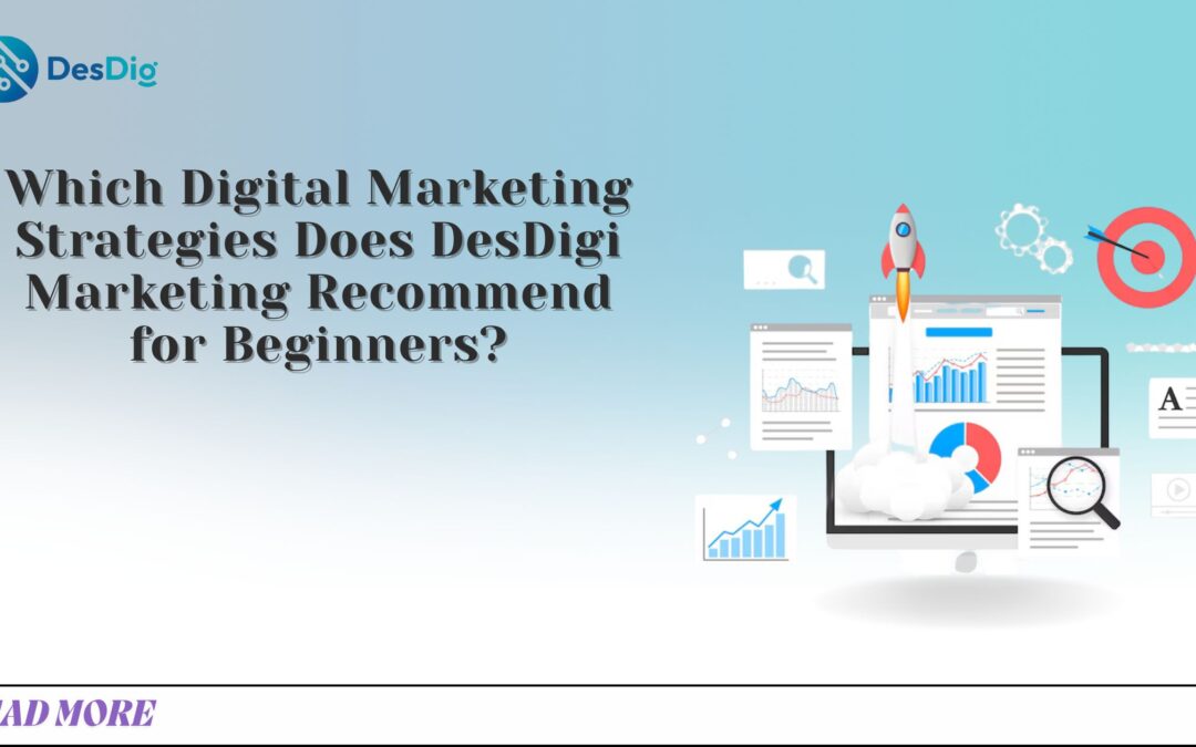 Which Digital Marketing Strategies Does DesDigi Marketing Recommend for Beginners?