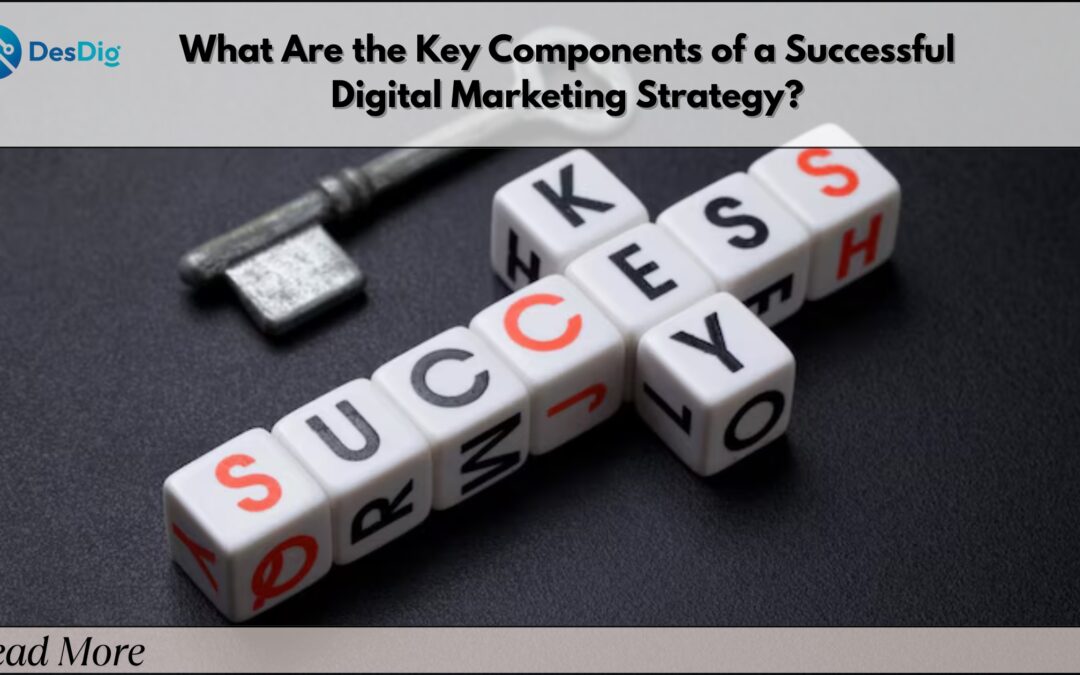 What Are the Key Components of a Successful Digital Marketing Strategy?